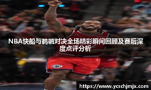 NBA快船与鹈鹕对决全场精彩瞬间回顾及赛后深度点评分析