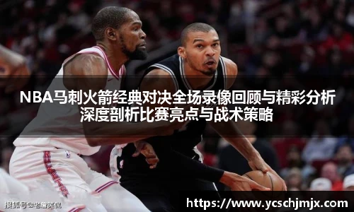 NBA马刺火箭经典对决全场录像回顾与精彩分析深度剖析比赛亮点与战术策略